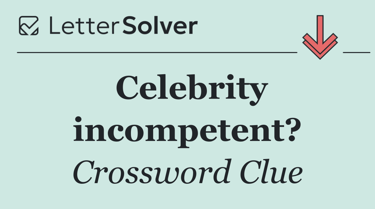 Celebrity incompetent?