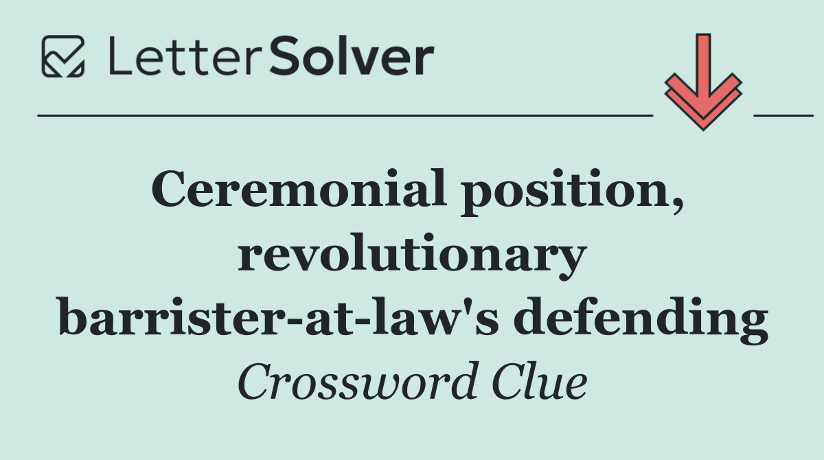Ceremonial position, revolutionary barrister at law's defending