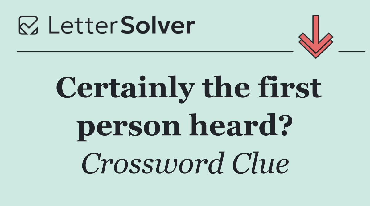 Certainly the first person heard?