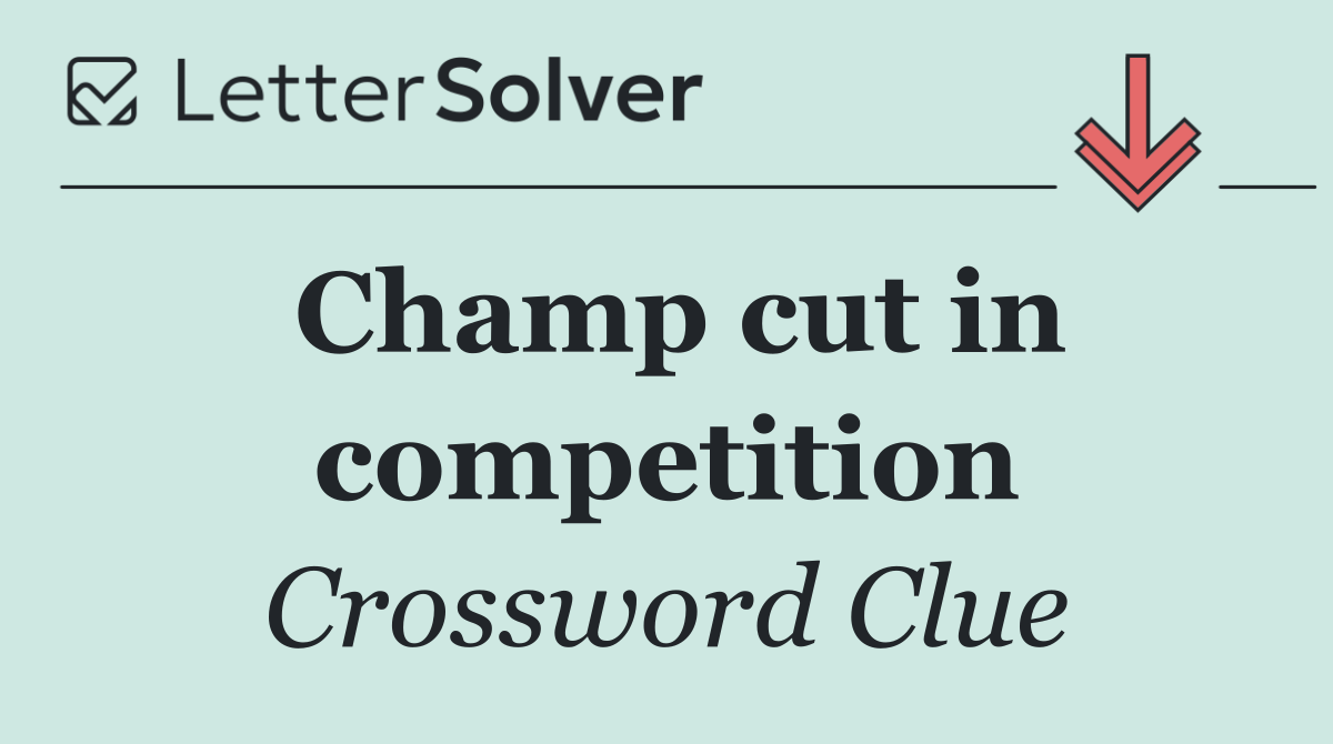 Champ cut in competition