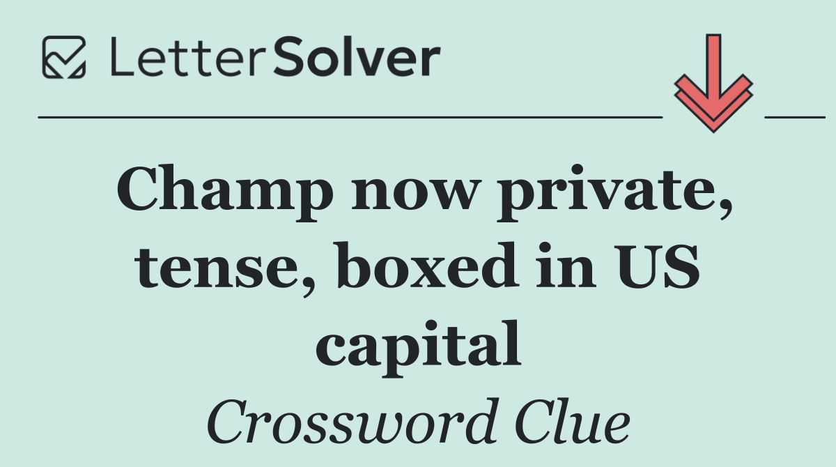 Champ now private, tense, boxed in US capital