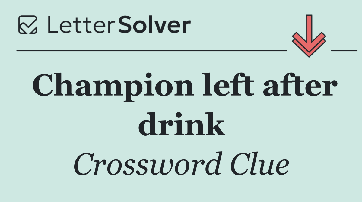 Champion left after drink