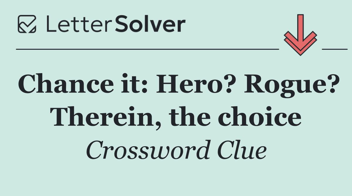 Chance it: Hero? Rogue? Therein, the choice
