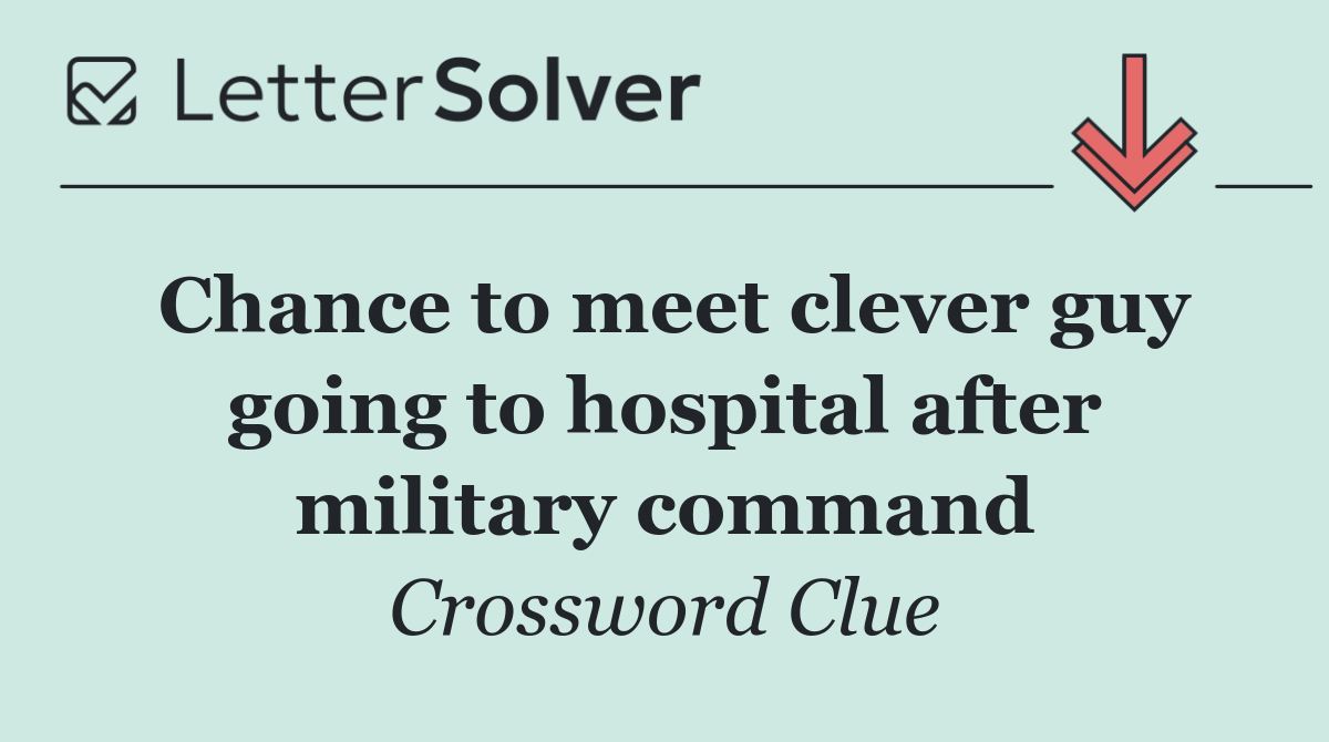 Chance to meet clever guy going to hospital after military command