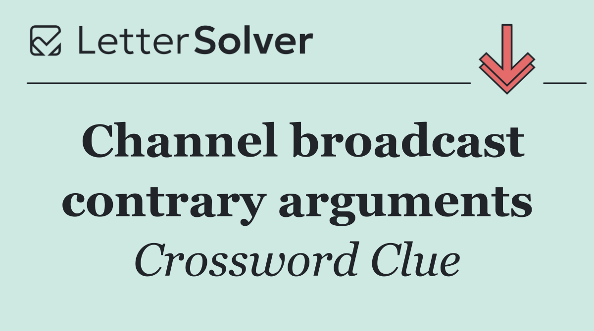 Channel broadcast contrary arguments