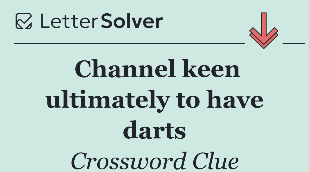 Channel keen ultimately to have darts