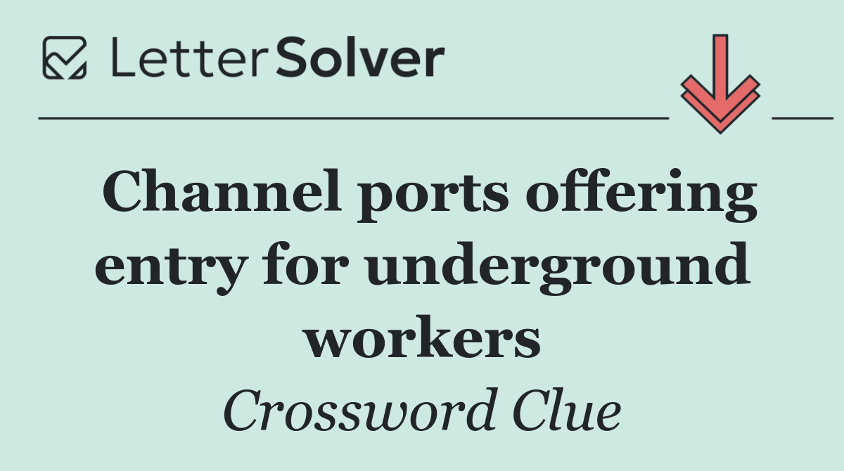 Channel ports offering entry for underground workers