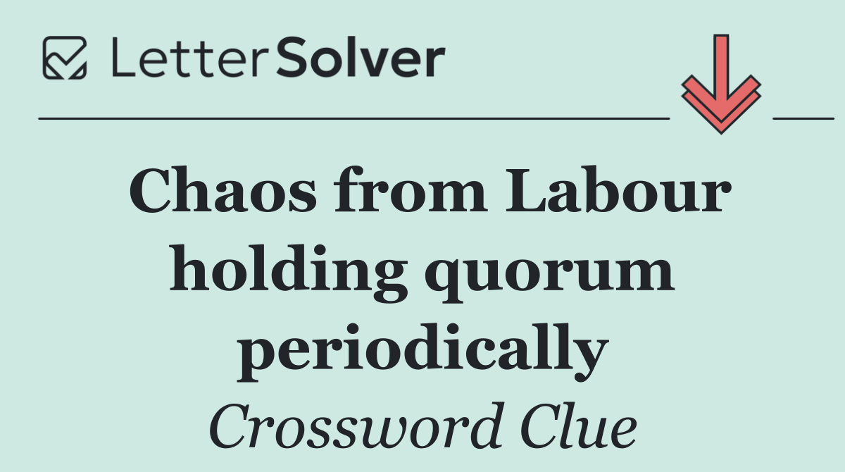 Chaos from Labour holding quorum periodically