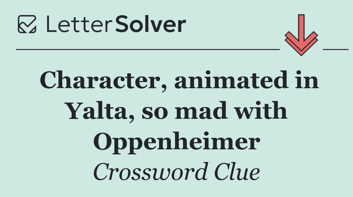 Character, animated in Yalta, so mad with Oppenheimer