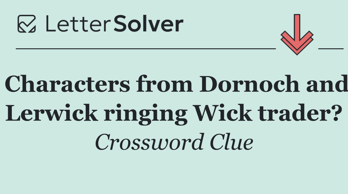 Characters from Dornoch and Lerwick ringing Wick trader?