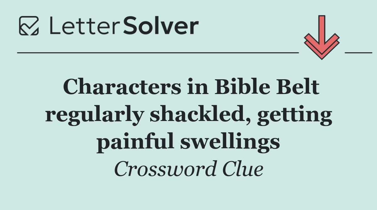 Characters in Bible Belt regularly shackled, getting painful swellings