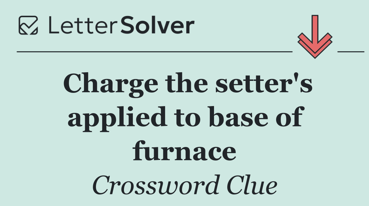 Charge the setter's applied to base of furnace