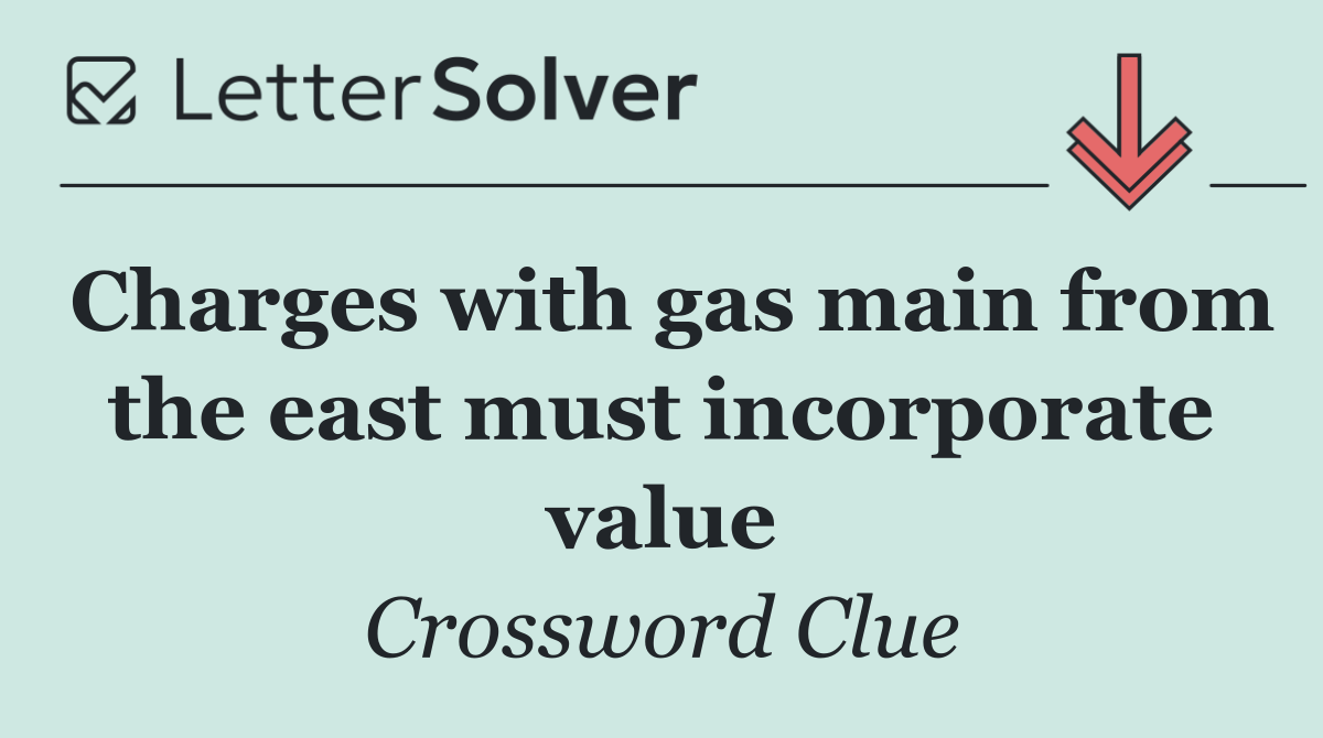 Charges with gas main from the east must incorporate value