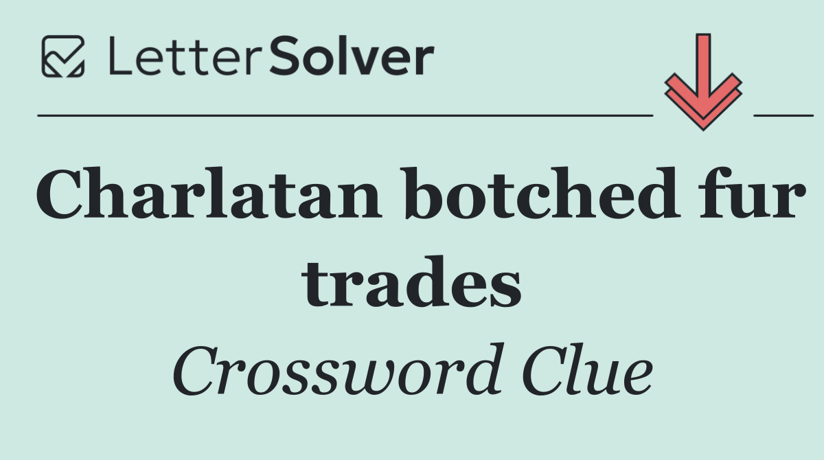 Charlatan botched fur trades