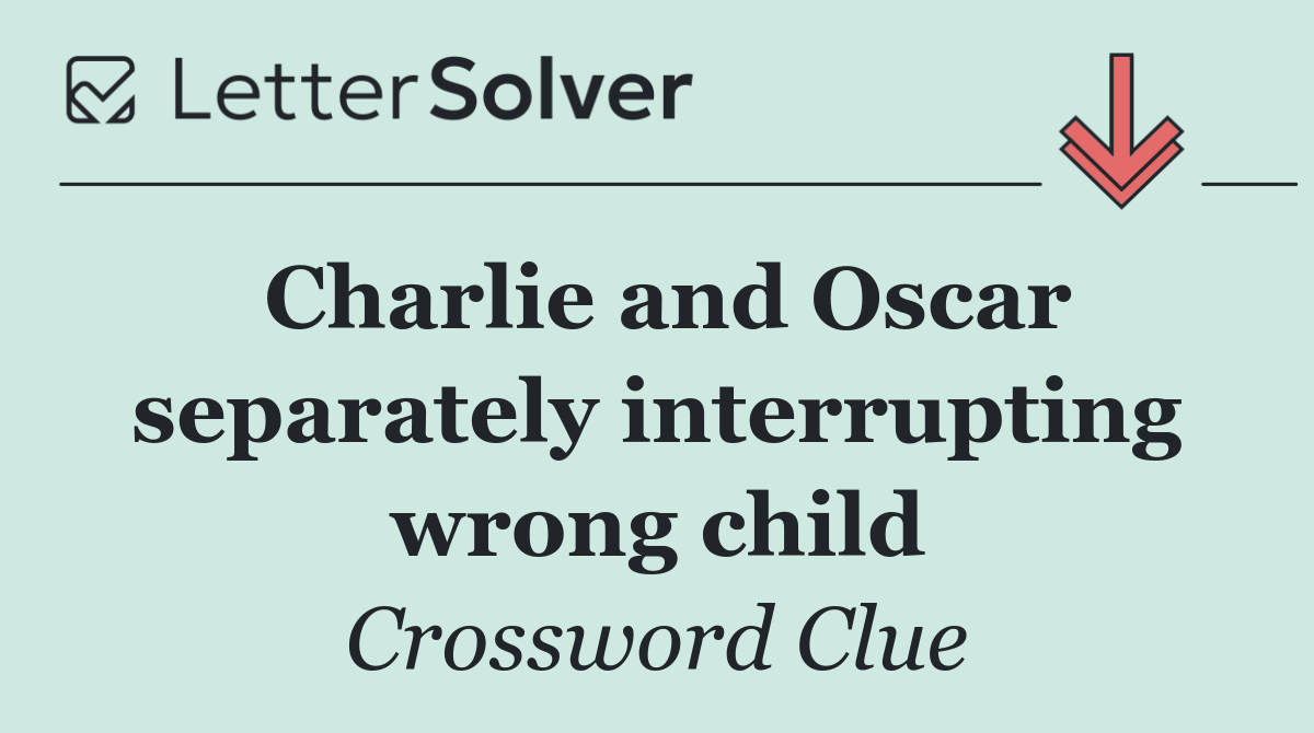 Charlie and Oscar separately interrupting wrong child