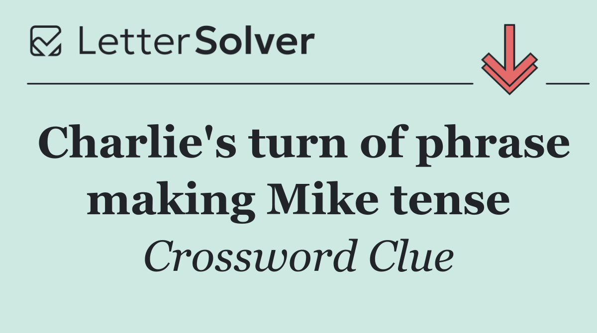 Charlie's turn of phrase making Mike tense