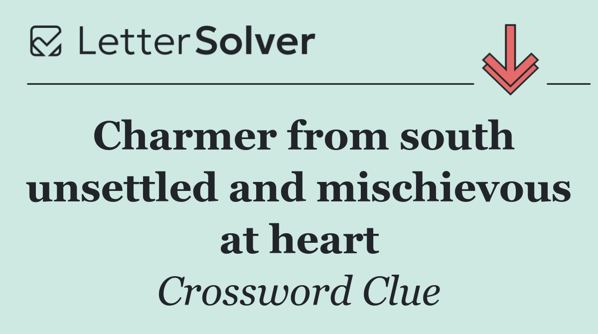 Charmer from south unsettled and mischievous at heart