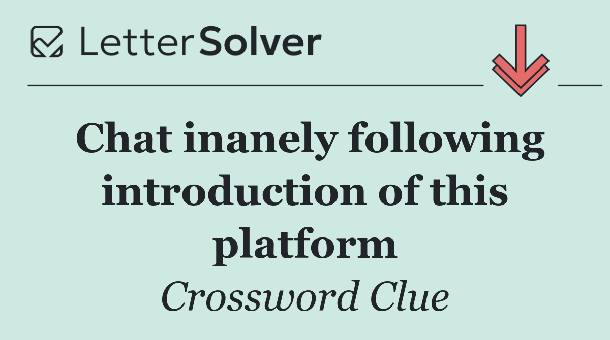 Chat inanely following introduction of this platform