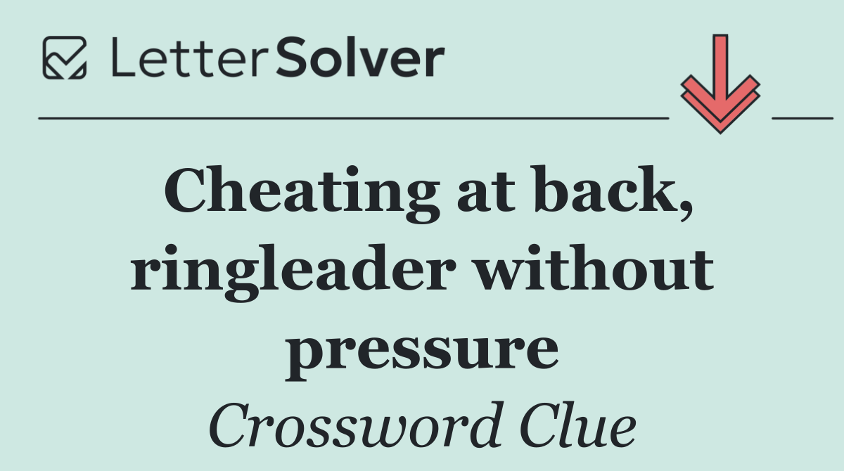 Cheating at back, ringleader without pressure