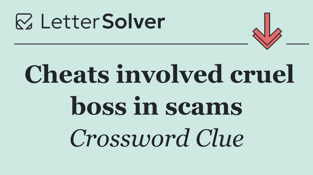 Cheats involved cruel boss in scams