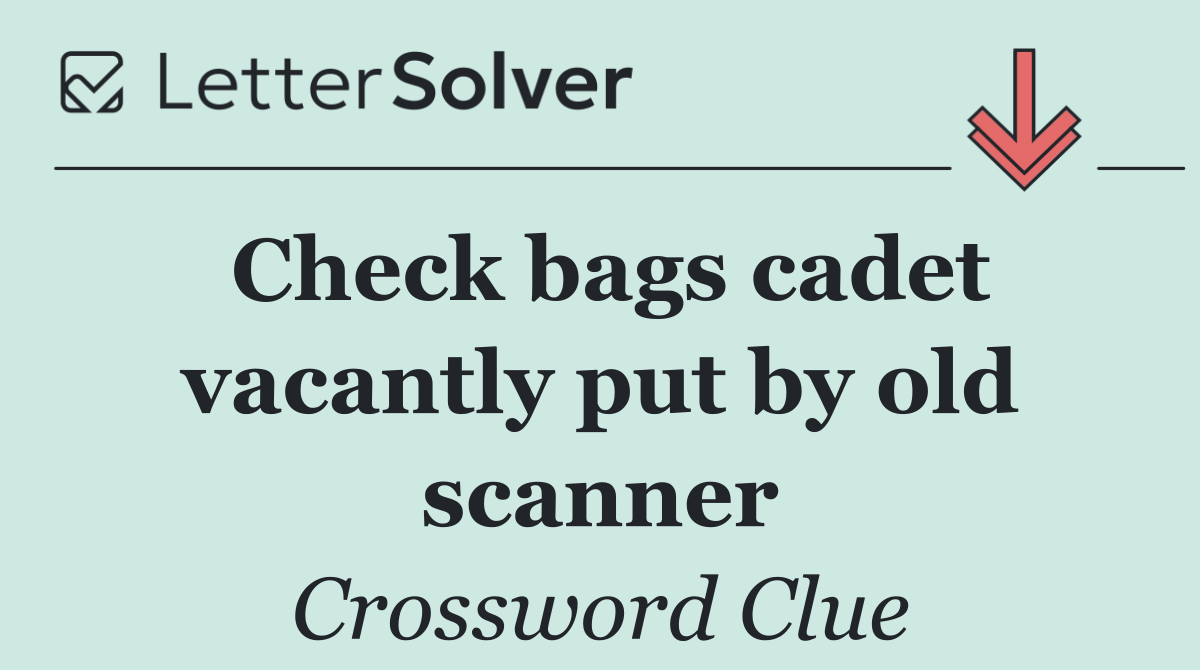 Check bags cadet vacantly put by old scanner
