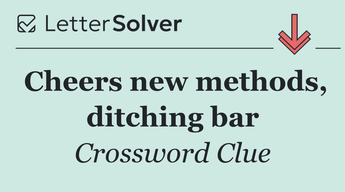 Cheers new methods, ditching bar