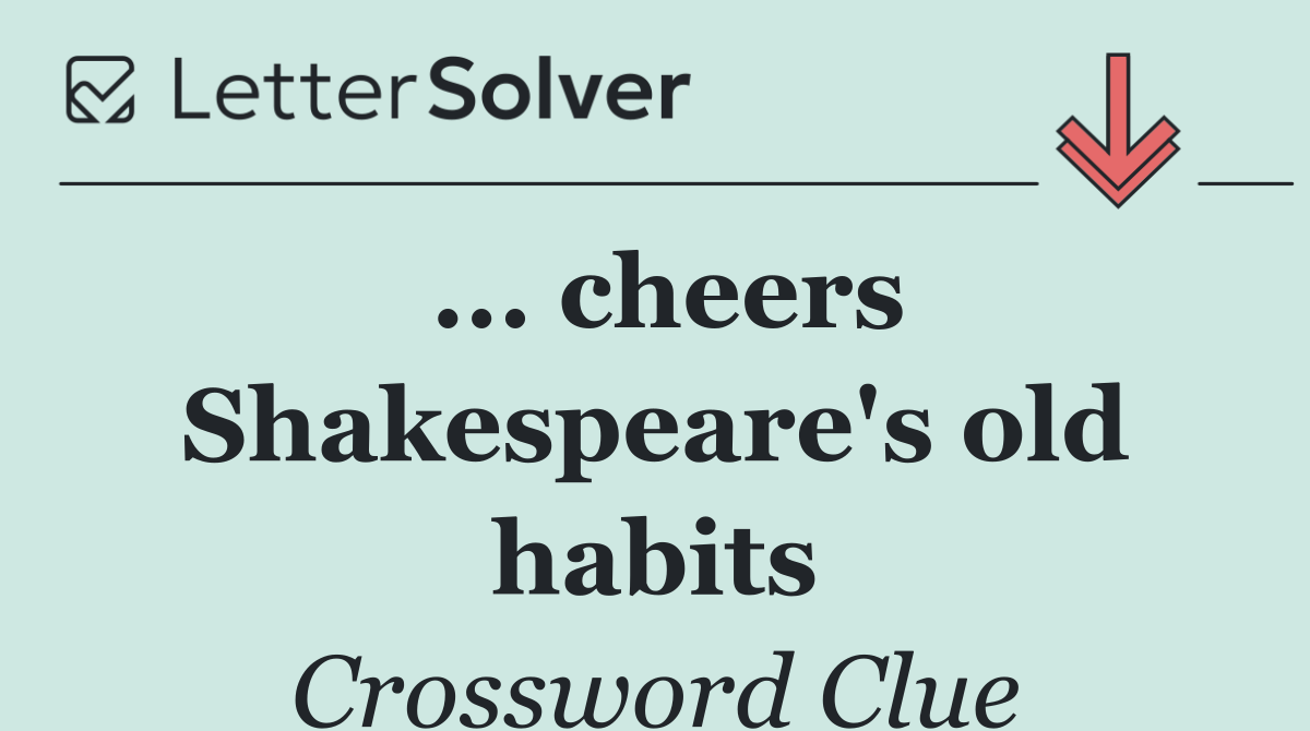 ... cheers Shakespeare's old habits