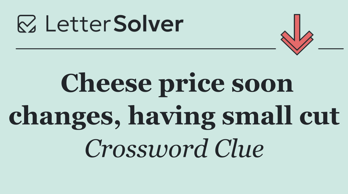 Cheese price soon changes, having small cut