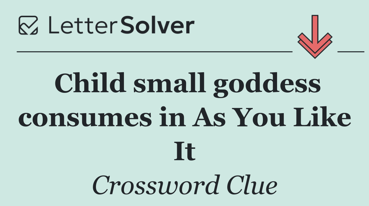 Child small goddess consumes in As You Like It