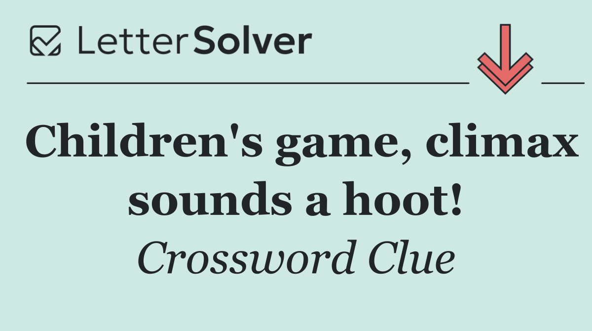 Children's game, climax sounds a hoot!