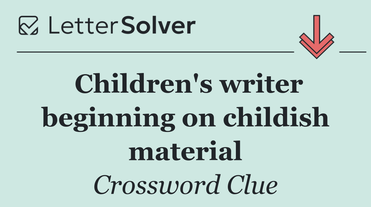 Children's writer beginning on childish material