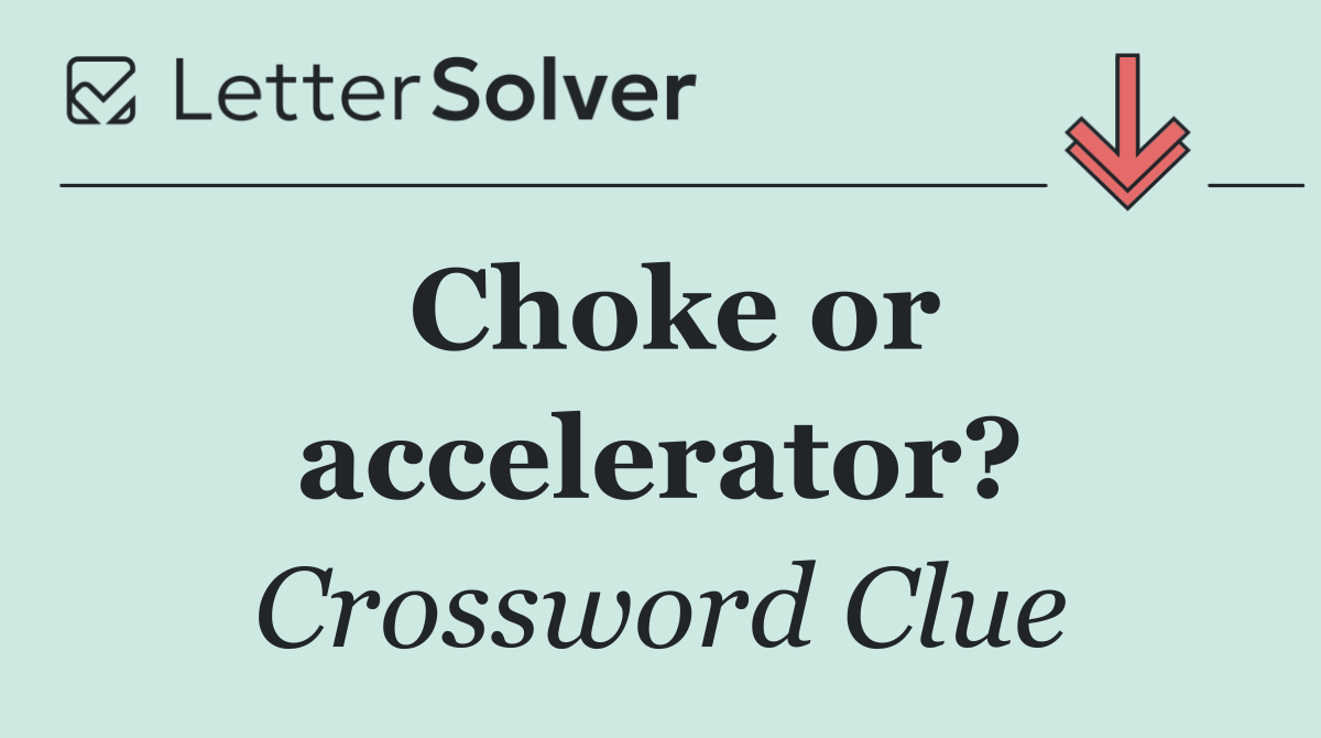 Choke or accelerator?
