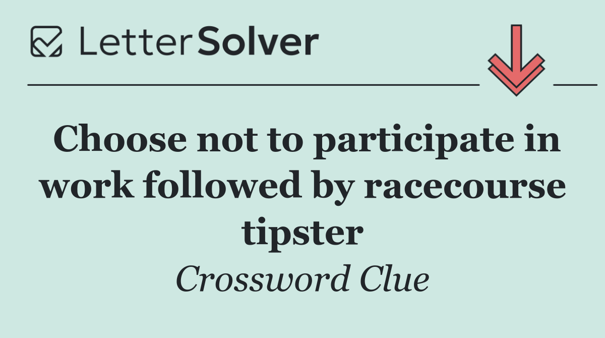 Choose not to participate in work followed by racecourse tipster