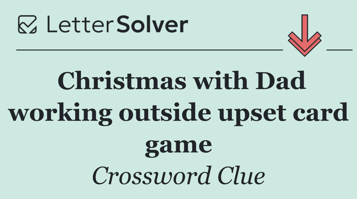 Christmas with Dad working outside upset card game