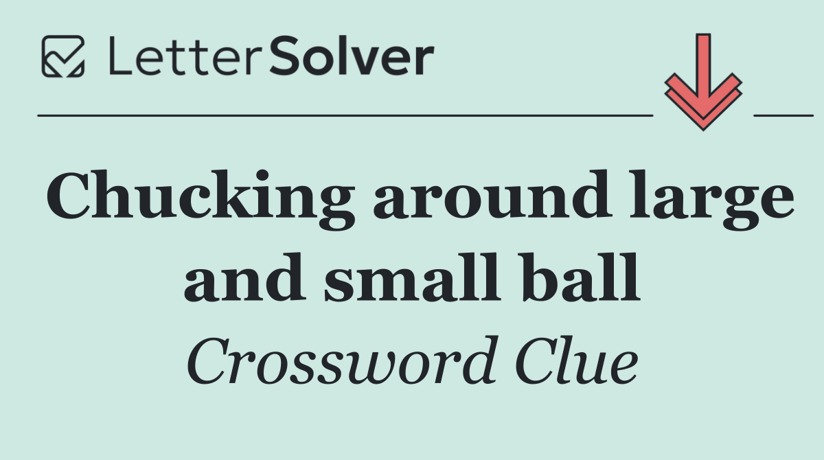 Chucking around large and small ball