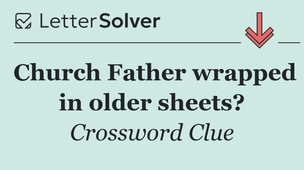 Church Father wrapped in older sheets?