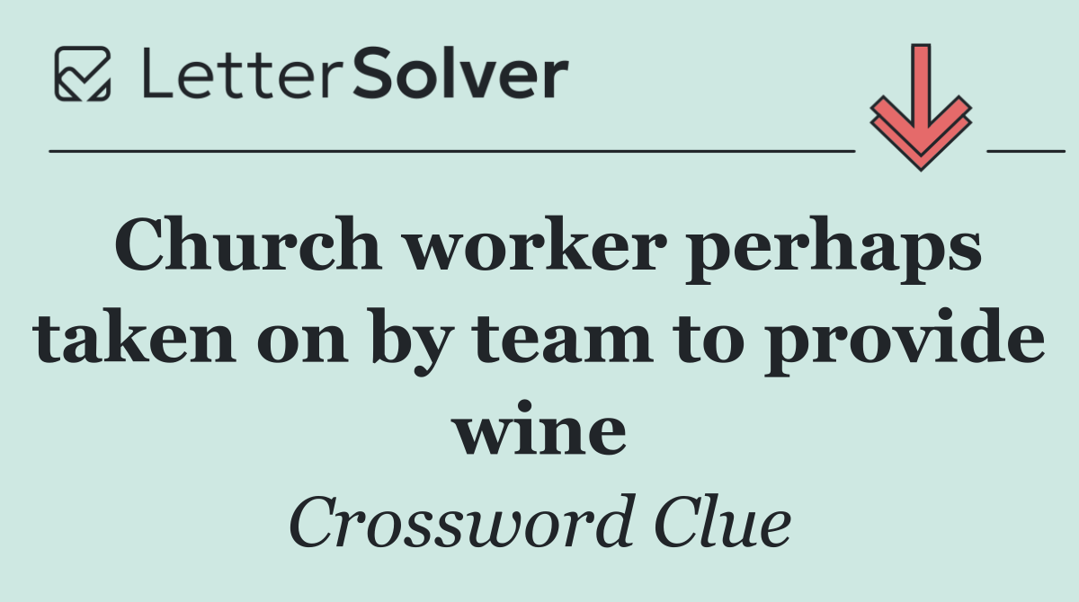 Church worker perhaps taken on by team to provide wine