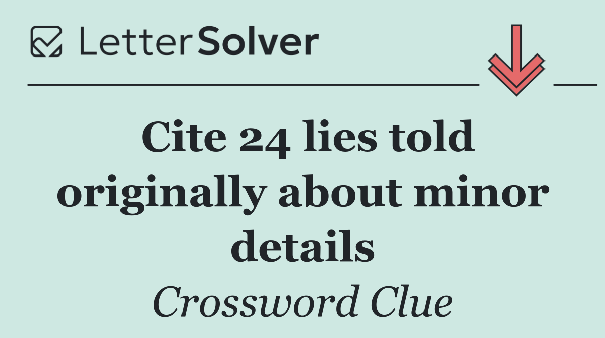 Cite 24 lies told originally about minor details