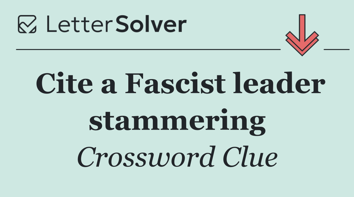 Cite a Fascist leader stammering