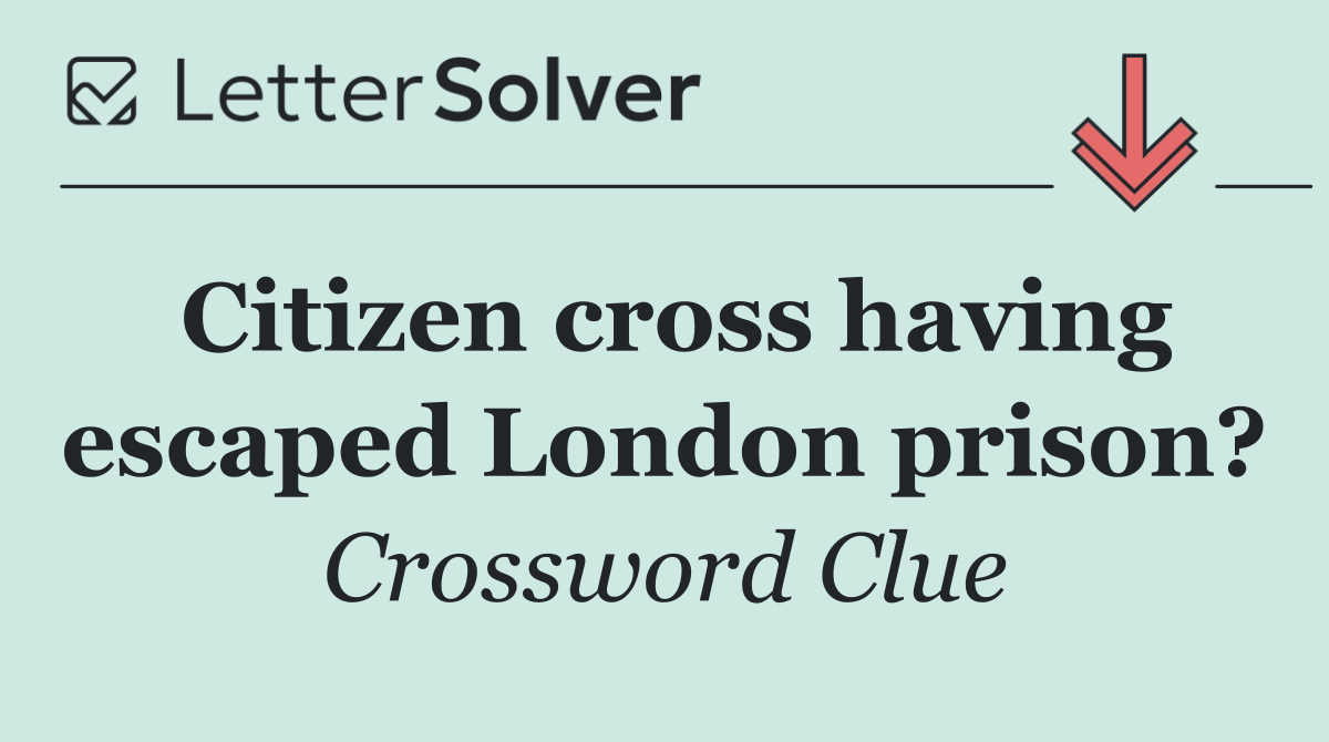 Citizen cross having escaped London prison?