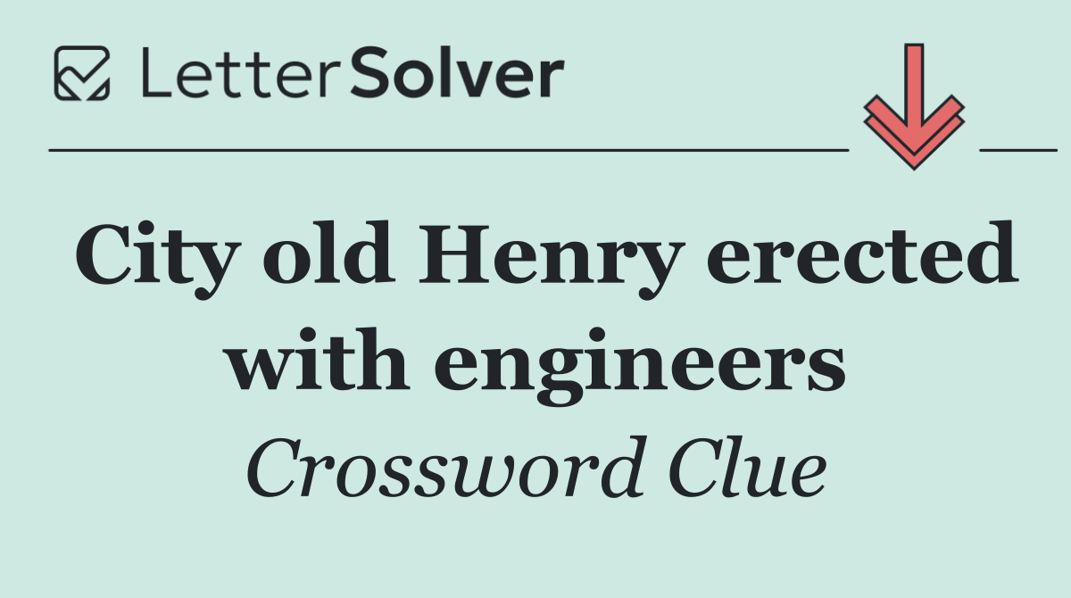City old Henry erected with engineers