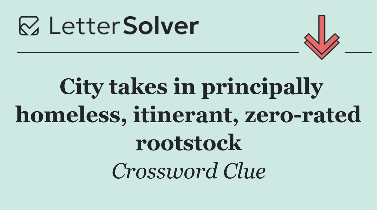 City takes in principally homeless, itinerant, zero rated rootstock