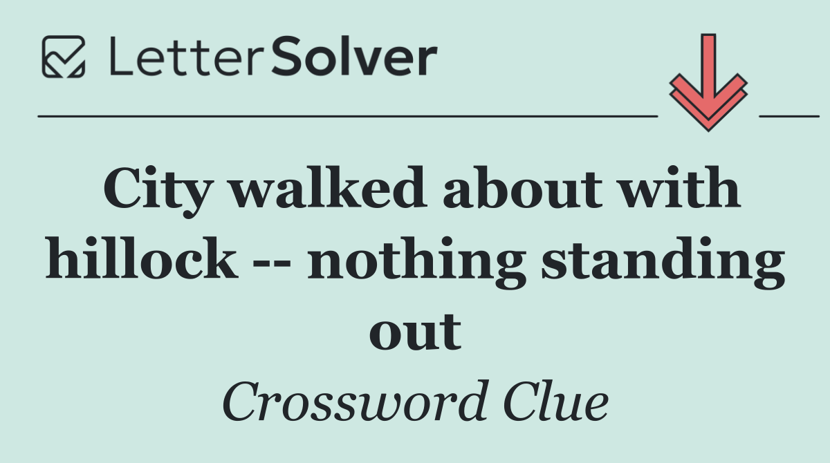 City walked about with hillock    nothing standing out