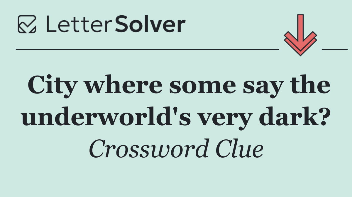 City where some say the underworld's very dark?