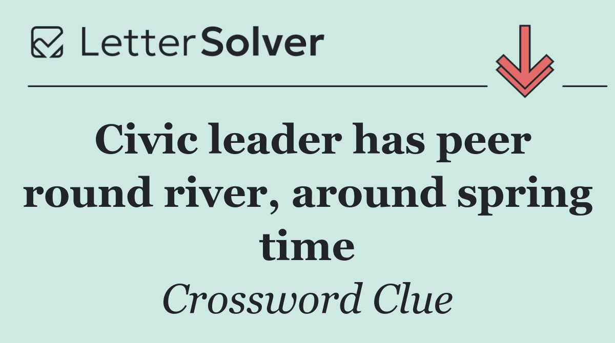 Civic leader has peer round river, around spring time