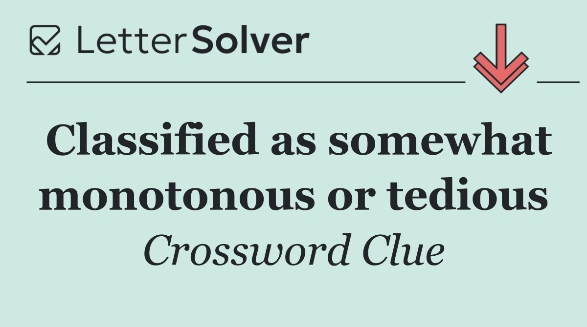Classified as somewhat monotonous or tedious