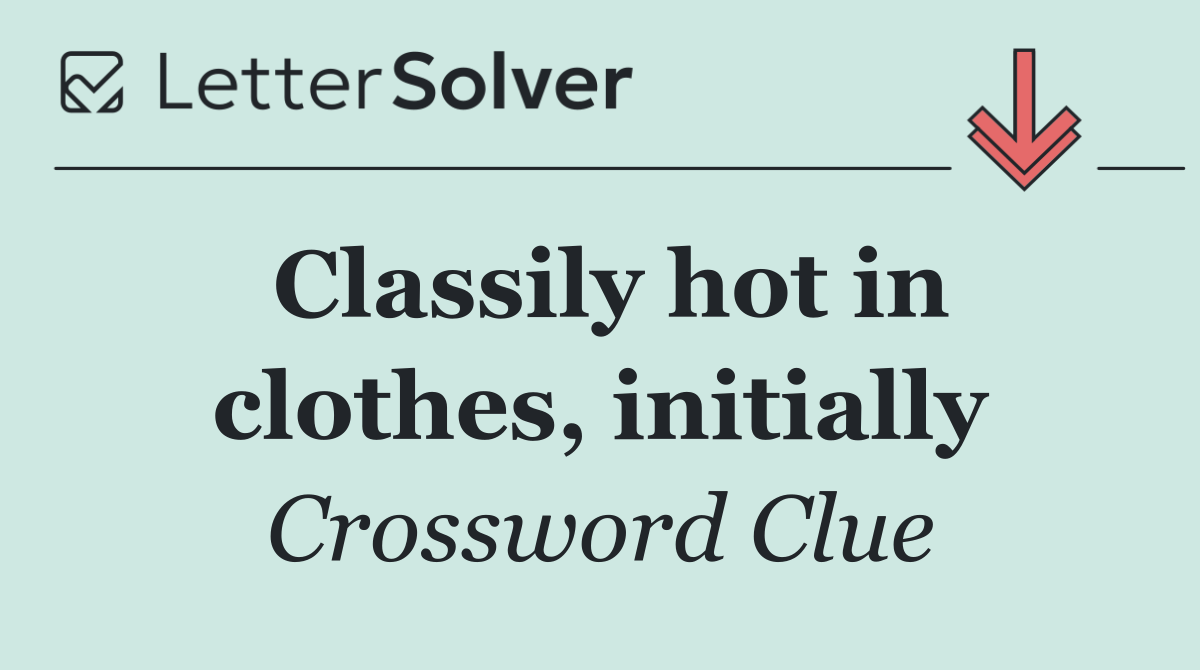 Classily hot in clothes, initially
