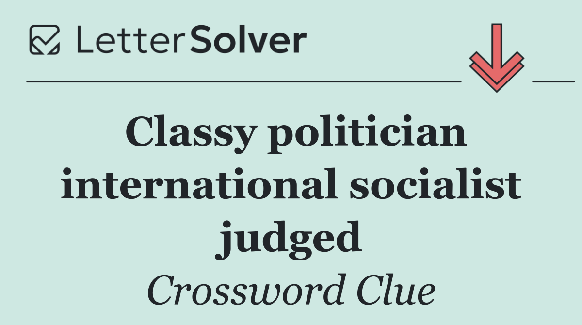 Classy politician international socialist judged