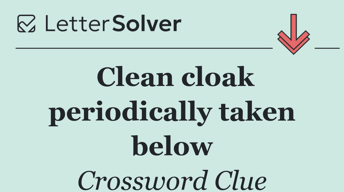 Clean cloak periodically taken below
