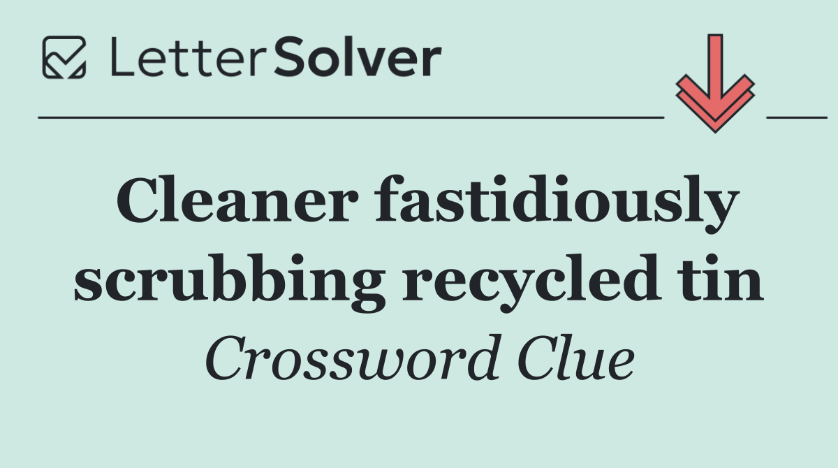 Cleaner fastidiously scrubbing recycled tin